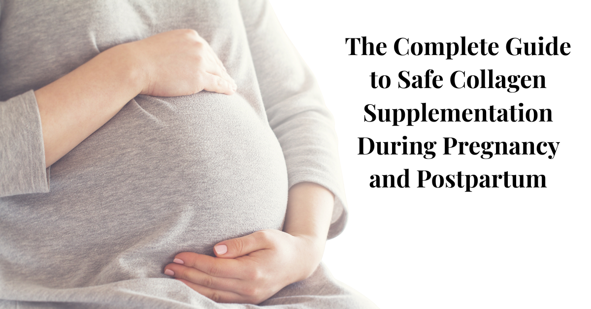 The Complete Guide to Safe Collagen Supplementation During Pregnancy and Postpartum